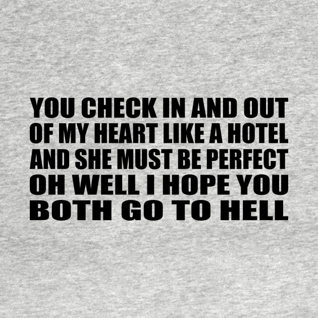 You check in and out Of my heart like a hotel And she must be perfect, oh well I hope you both go to hell by BL4CK&WH1TE 